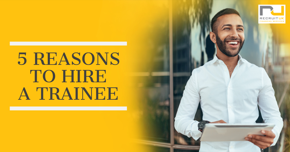 5 Reasons To Hire A Trainee